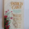 Where Roses Grow Wild by Patricia Cabot