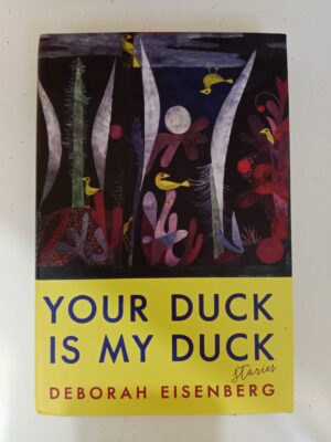 Your Duck Is My Duck by Deborah Eisenberg