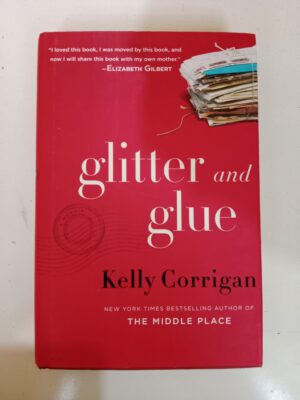 Glitter and Glue by Kelly Corrigan