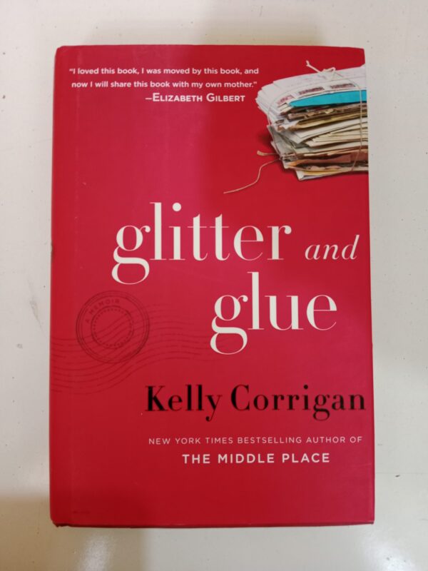 Glitter and Glue by Kelly Corrigan