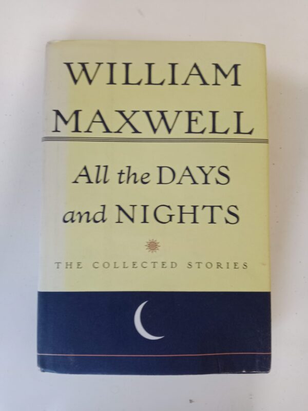 All the Days and Nights: The Collected Stories by William Maxwell