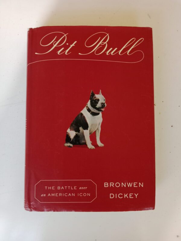 Pit Bull: The Battle over an American Icon by Bronwen Dickey