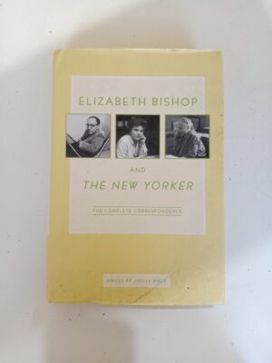Elizabeth Bishop and The New Yorker: The Complete Correspondence Edited by Joelle Biele