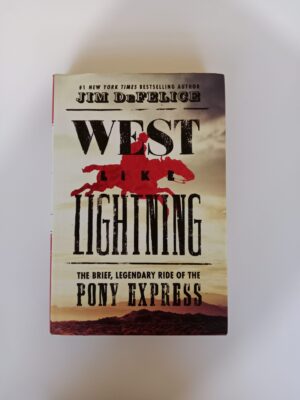West Like Lightning: The Brief, Legendary Ride of the Pony Express by Jim DeFelice