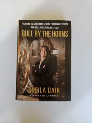 Bull by the Horns: Fighting to Save Main Street from Wall Street and Wall Street from Itself by Sheila Bair
