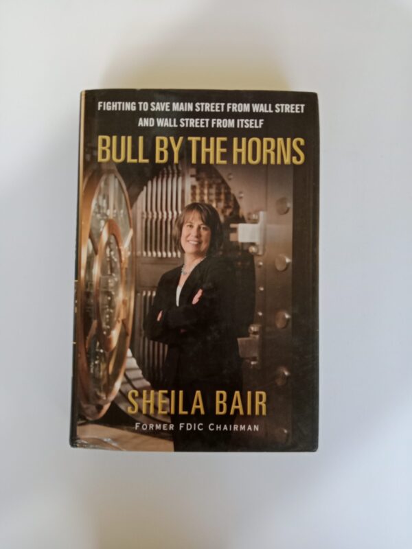 Bull by the Horns: Fighting to Save Main Street from Wall Street and Wall Street from Itself by Sheila Bair