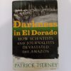 Darkness in El Dorado: How Scientists and Journalists Devastated the Amazon by Patrick Tierney