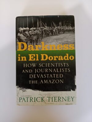 Darkness in El Dorado: How Scientists and Journalists Devastated the Amazon by Patrick Tierney