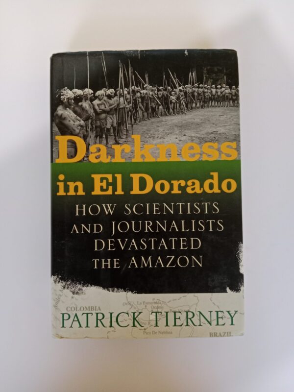 Darkness in El Dorado: How Scientists and Journalists Devastated the Amazon by Patrick Tierney