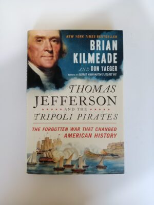 Thomas Jefferson and the Tripoli Pirates: The Forgotten War That Changed American History by Brian Kilmeade and Don Yaeger