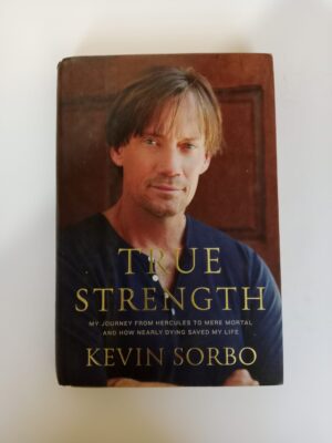 True Strength: My Journey from Hercules to Mere Mortal—and How Nearly Dying Saved My Life by Kevin Sorbo