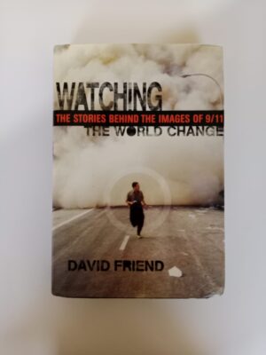 Watching the World Change: The Stories Behind the Images of 9/11 by David Friend