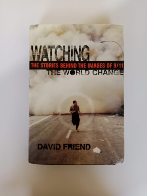 Watching the World Change: The Stories Behind the Images of 9/11 by David Friend