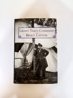 Grant Takes Command by Bruce Catton