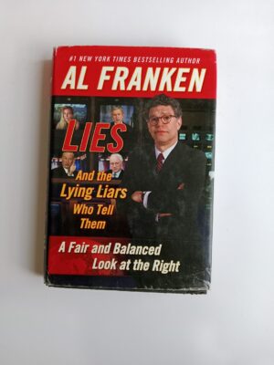 Lies and the Lying Liars Who Tell Them: A Fair and Balanced Look at the Right by Al Franken