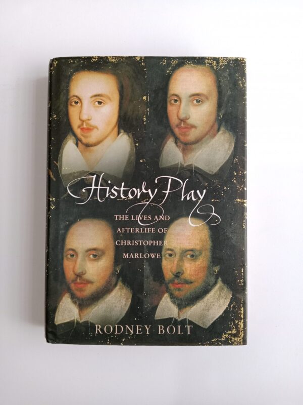 History Play: The Lives and Afterlife of Christopher Marlowe by Rodney Bolt