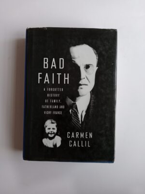 Bad Faith: A Forgotten History of Family, Fatherland and Vichy France by Carmen Callil