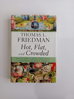 Hot, Flat, and Crowded: Why We Need a Green Revolution—and How It Can Renew America by Thomas L. Friedman