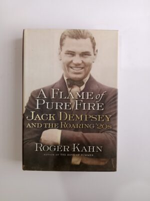 A Flame of Pure Fire: Jack Dempsey and the Roaring ’20s by Roger Kahn