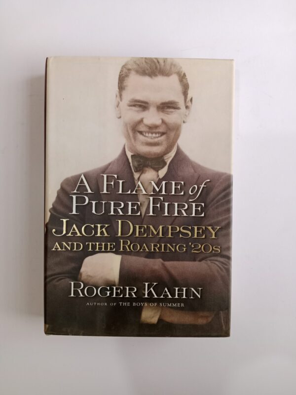 A Flame of Pure Fire: Jack Dempsey and the Roaring ’20s by Roger Kahn