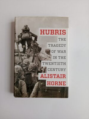 Hubris: The Tragedy of War in the Twentieth Century by Alistair Horne