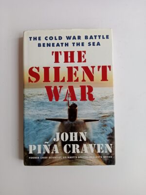The Silent War: The Cold War Battle Beneath the Sea by John Piña Craven