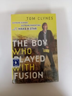 The Boy Who Played with Fusion: Extreme Science, Extreme Parenting, and How to Make a Star by Tom Clynes