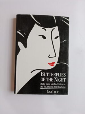 Butterflies of the Night: Mama-sans, Geisha, Strippers, and the Japanese Men They Serve by Lisa Louis