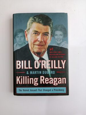Killing Reagan: The Violent Assault That Changed a Presidency by Bill O’Reilly and Martin Dugard