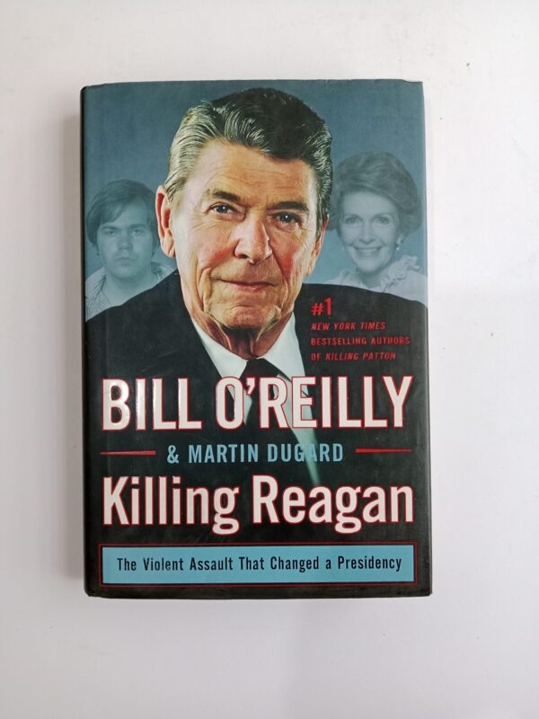 Killing Reagan: The Violent Assault That Changed a Presidency by Bill O’Reilly and Martin Dugard
