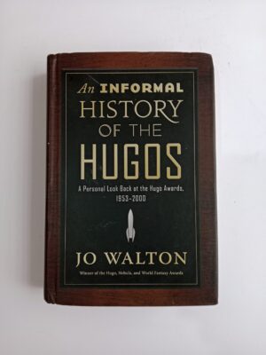 An Informal History of the Hugos: A Personal Look Back at the Hugo Awards, 1953–2000 by Jo Walton