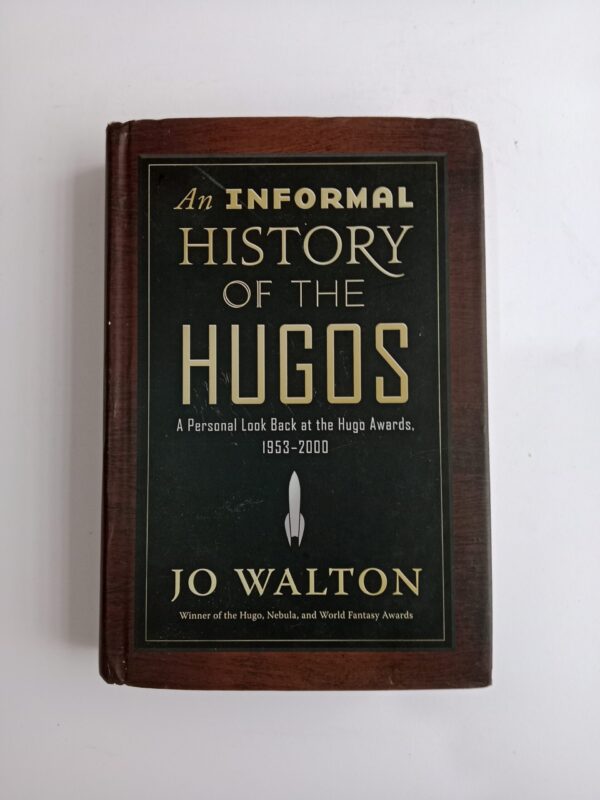 An Informal History of the Hugos: A Personal Look Back at the Hugo Awards, 1953–2000 by Jo Walton