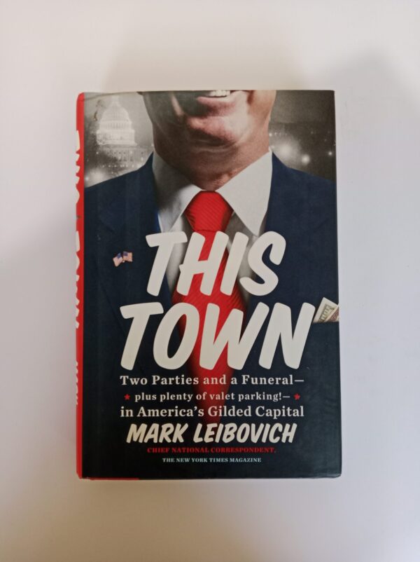 This Town: Two Parties and a Funeral—plus plenty of valet parking!—in America’s Gilded Capital by Mark Leibovich