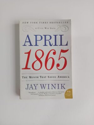 April 1865: The Month That Saved America by Jay Winik