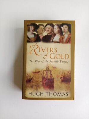 Rivers of Gold: The Rise of the Spanish Empire by Hugh Thomas