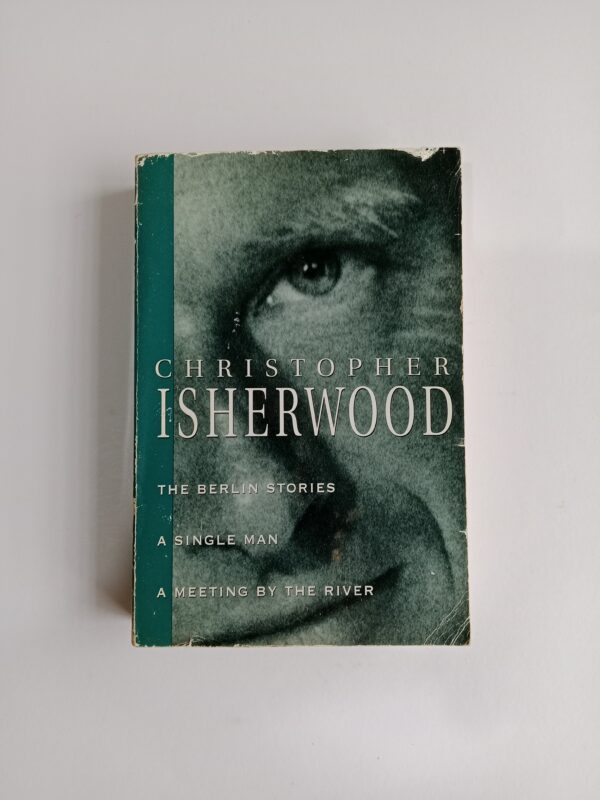 The Berlin Stories / A Single Man / A Meeting by the River by Christopher Isherwood