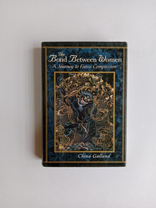 The Bond Between Women: A Journey to Fierce Compassion by China Galland
