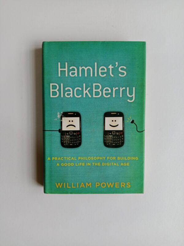 Hamlet’s BlackBerry: A Practical Philosophy for Building a Good Life in the Digital Age by William Powers