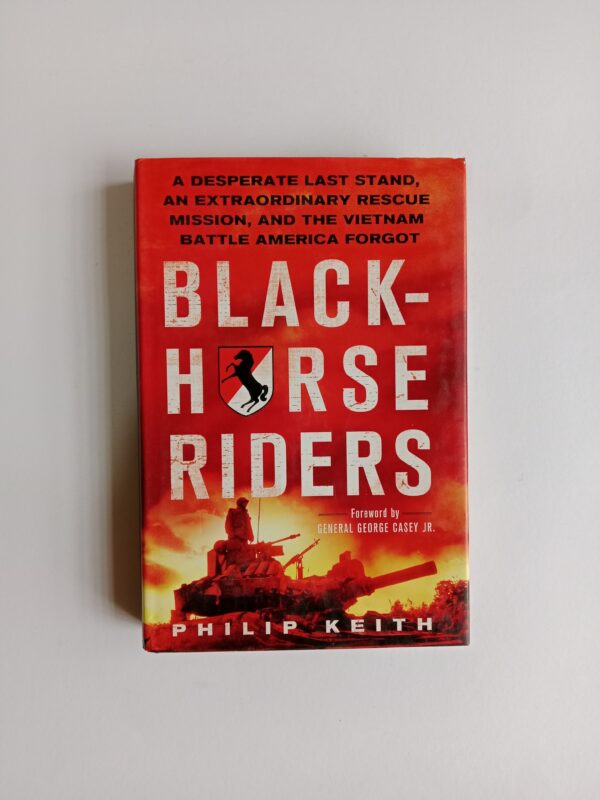 Blackhorse Riders: A Desperate Last Stand, an Extraordinary Rescue Mission, and the Vietnam Battle America Forgot by Philip Keith