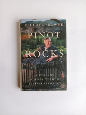 Pinot Rocks: A Winding Journey Through Intense Elegance by Michael Browne