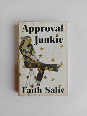 Approval Junkie: Adventures in Caring Too Much by Faith Salie