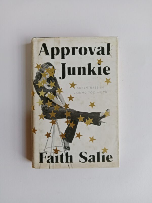 Approval Junkie: Adventures in Caring Too Much by Faith Salie