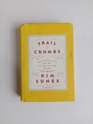 Trail of Crumbs: Hunger, Love, and the Search for Home by Kim Sunée
