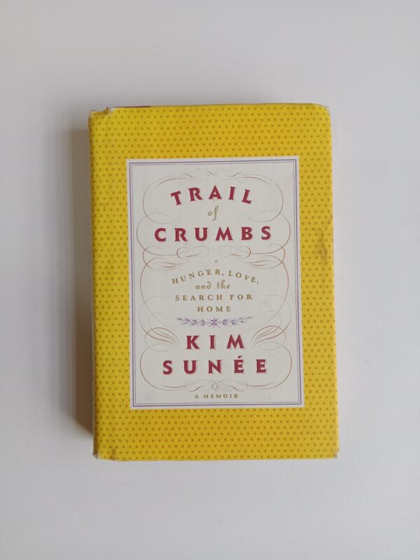 Trail of Crumbs: Hunger, Love, and the Search for Home by Kim Sunée