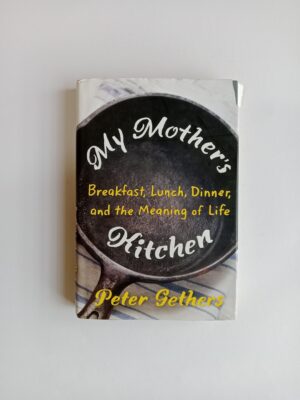 My Mother’s Kitchen: Breakfast, Lunch, Dinner, and the Meaning of Life by Peter Gethers
