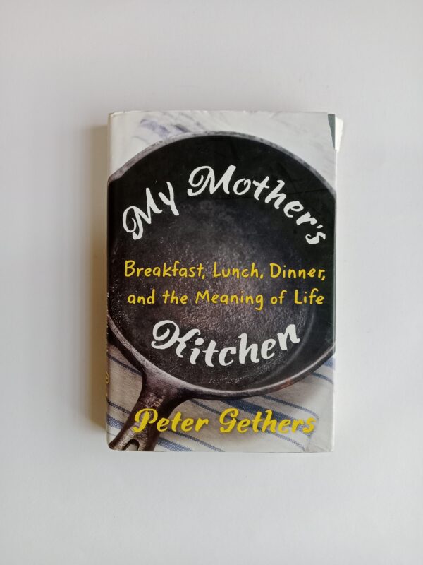 My Mother’s Kitchen: Breakfast, Lunch, Dinner, and the Meaning of Life by Peter Gethers